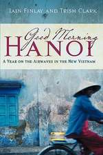 Good Morning Hanoi: A Year on the Airwaves in the New Vietnam