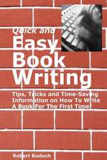 Quick and Easy Book Writing: Tips, Tricks and Time-Saving Information on How to Write a Book for the First Time