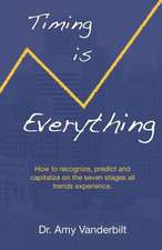 Timing Is Everything - How to Recognize, Predict and Capitalize on the Seven Stages All Trends Experience [Paperback]