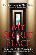 My Secret Place: Living with AIDS & Addiction - A Man Who Gave Up Homosexuality for God