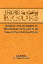 Those So-Called Errors: Debunking the Liberal, New Evangelical, and Fundamentalist Myth That You Should Not Hear, Receive, and Believe All the