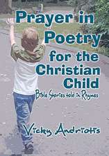 Prayer in Poetry for the Christian Child: Bible Stories Told in Rhymes