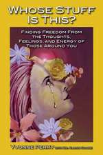 Whose Stuff Is This?: Finding Freedom from the Negative Thoughts, Feelings, and Energy of Those Around You