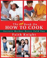 The Real Book on How to Cook: Secrets Mother Never Told You