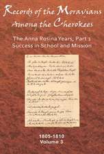 Records of the Moravians Among the Cherokees, Volume 3: The Anna Rosina Years, Part 1, Success in School and Mission, 1805-1810