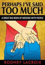 Perhaps I've Said Too Much (a Great Big Book of Messing with People): Hands-On Learning for Sailing Children and Home Schooling Sailors