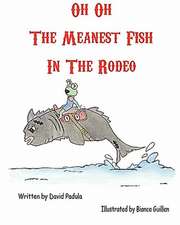 Oh Oh the Meanest Fish in the Rodeo: The Authorized Biography