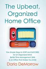 The Upbeat, Organized Home Office: Five Simple Steps to SORT and Succeed for an Organized Mind, Better Time Ma