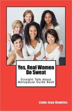 Yes, Real Women Do Sweat: Straight Talk about Menopause Guide Book