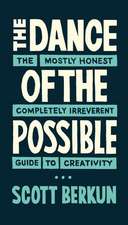 The Dance of the Possible: the mostly honest completely irreverent guide to creativity