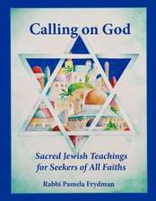 Calling on God: Sacred Jewish Teachings for Seekers of All Faiths