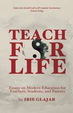 Teach for Life: Essays on Modern Education for Teachers, Students, and Parents