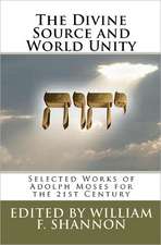 The Divine Source and World Unity: Selected Works of Adolph Moses for the 21st Century