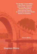 The Bridge to Dark Matter; A New Sister Universe; Dark Energy; Inflatons; Quantum Big Bang; Superluminal Physics; An Extended Standard Model Based on: Destabilized America, Economy, Trade Policy, Social Security, Medicare, Obamacare, Education, Child Care, I