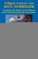 Edgar Cayce on Soul Symbolism: Creating Life Seals, Aura Charts, and Understanding the Revelation