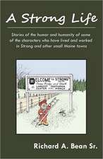 A Strong Life: Stories of the Humor and Humanity of Some of the Characters Who Have Lived and Worked in Strong and Other Maine Towns