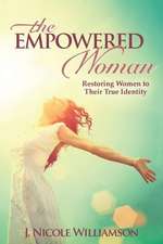 The Empowered Woman: Restoring Women to Their True Identity