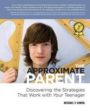 The Approximate Parent: Discovering the Strategies That Work with Your Teenager