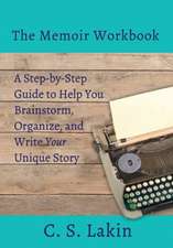 The Memoir Workbook: A Step-by Step Guide to Help You Brainstorm, Organize, and Write Your Unique Story