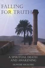 Falling For Truth: A Spiritual Death And Awakening