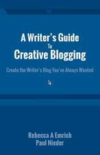 A Writer's Guide to Creative Blogging: Create the Writer's Blog You've Always Wanted