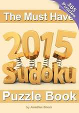 The Must Have 2015 Sudoku Puzzle Book: 365 Puzzle Daily Sudoku to Challenge You Every Day of the Year. 365 Sudoku Puzzles - 5 Difficulty Levels (Easy