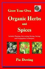 Grow Your Own Organic Herbs and Spices: Includes Planting, Harvesting, Drying, Storage and Propagation Techniques.