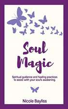 Soul Magic: Spiritual guidance and healing practices to assist with your soul's awakening.