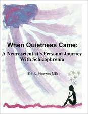 When Quietness Came: A Neuroscientist's Personal Journey with Schizophrenia