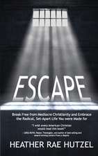 Escape: Break Free from Mediocre Christianity and Embrace the Radical, Set-Apart Life You were Made for