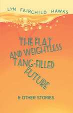 The Flat and Weightless Tang-Filled Future & Other Stories