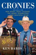 Cronies, a Burlesque: Adventures with Ken Kesey, Neal Cassady, the Merry Pranksters and the Grateful Dead