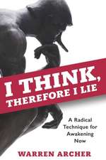 I Think, Therefore I Lie: A Radical Technique for Awakening Now