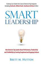 Smart Leadership: How America's Top Leaders Boost Performance, Productivity and Profitability by Creating Exceptional and Engaging Cultu