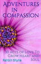 Adventures in Compassion. 30 Acts of Love to Grow Heart and Soul