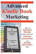 Advanced Kindle Book Marketing: How to Sell More eBooks Online with New Amazon Promotions and Kindle Bestseller Tips