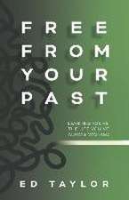 Free From Your Past: Learning to Live the Life You've Always Wanted