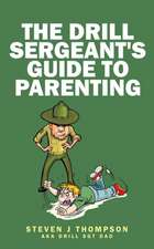 The Drill Sergeant's Guide to Parenting