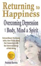 Returning to Happiness... Overcoming Depression with Body, Mind, and Spirit: amazing testimony with a NEW VISION to understand depressive states