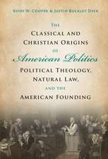 The Classical and Christian Origins of American Politics: Political Theology, Natural Law, and the American Founding