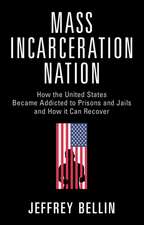 Mass Incarceration Nation: How the United States Became Addicted to Prisons and Jails and How It Can Recover