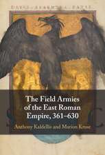 The Field Armies of the East Roman Empire, 361–630