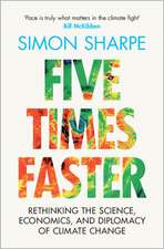 Five Times Faster: Rethinking the Science, Economics, and Diplomacy of Climate Change