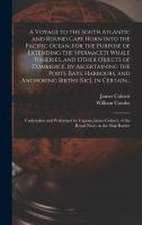 Voyage to the South Atlantic and Round Cape Horn Into the Pacific Ocean, for the Purpose of Extending the Spermaceti Whale Fisheries, and Other Objects of Commerce, by Ascertaining the Ports, Bays, Harbours, and Anchoring Births [sic], in Certain...