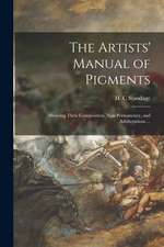 The Artists' Manual of Pigments: Showing Their Composition, Non-permanency, and Adulterations ...