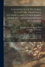 Catalogue of Pictures, Sculpture, Drawings, Etchings and Lithographs Done by Canadian Artists in Canada: Under the Authority of the Canadian War Memor