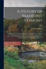 A History of Bradford, Vermont: Containing Some Account of the Place of Its First Settlement in 1765, and the Principal Improvements Made, and Events