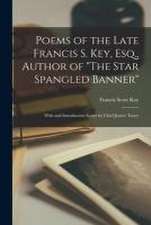 Poems of the Late Francis S. Key, Esq., Author of 