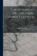 Nuevo Manual Del Cocinero Cubano Y Español: Con Un Tratado Escojido [sic] De Dulceria, Pasteleria Y Botillería, Al Estilo De Cuba...