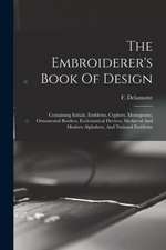 The Embroiderer's Book Of Design: Containing Initials, Emblems, Cyphers, Monograms, Ornamental Borders, Ecclesiastical Devices, Mediæval And Modern Al